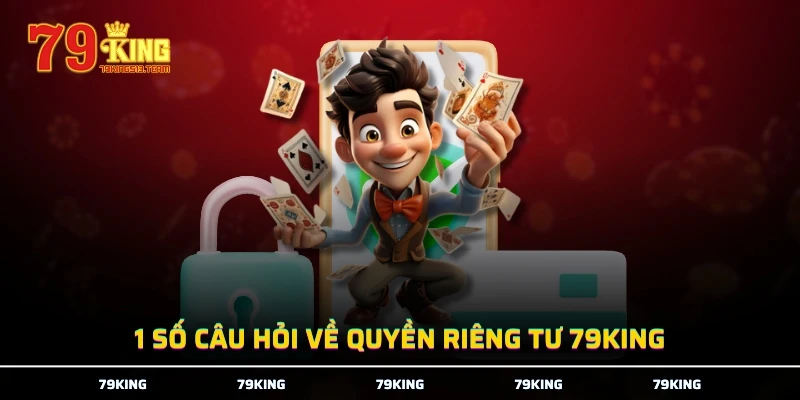 1 số câu hỏi về quyền riêng tư 79KING