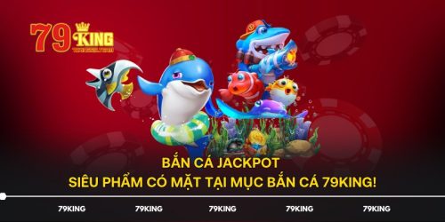 Bắn Cá Jackpot - Siêu Phẩm Có Mặt Tại Mục Bắn Cá 79KING!