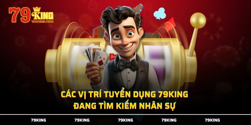 Các vị trí tuyển dụng 79KING đang tìm kiếm nhân sự