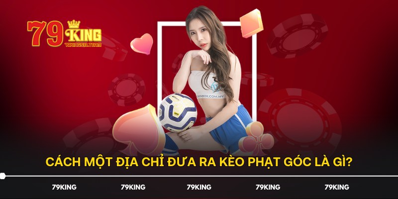 Cách một địa chỉ đưa ra kèo phạt góc là gì?