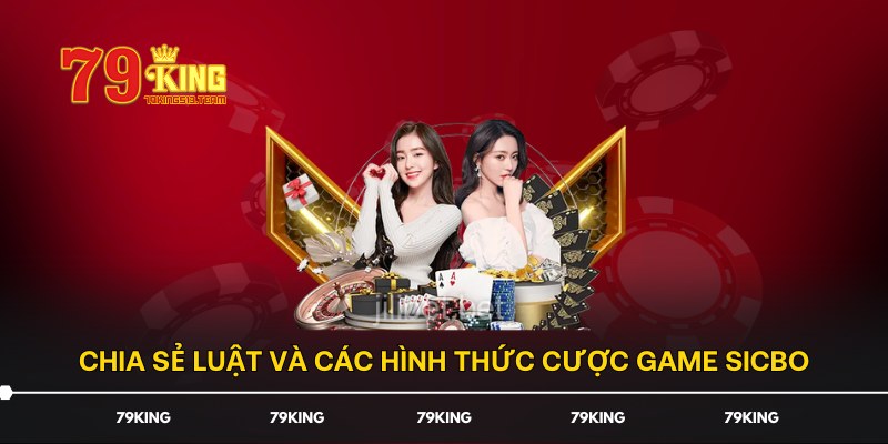 Chia sẻ luật và các hình thức cược game Sicbo