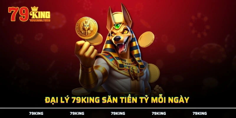 Đại lý 79KING săn tiền tỷ mỗi ngày