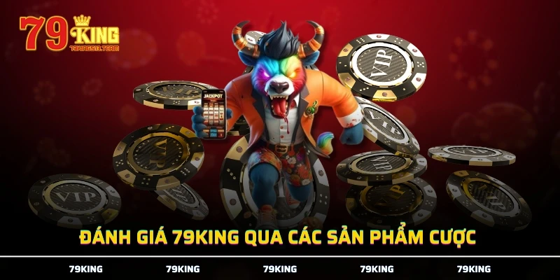 Đánh giá 79KING qua các sản phẩm cược