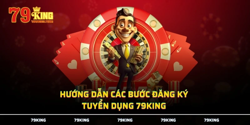 Hướng dẫn các bước đăng ký tuyển dụng 79KING