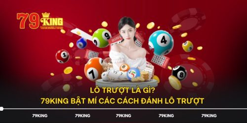 Lô Trượt Là Gì? 79KING Bật Mí Các Cách Đánh Lô Trượt