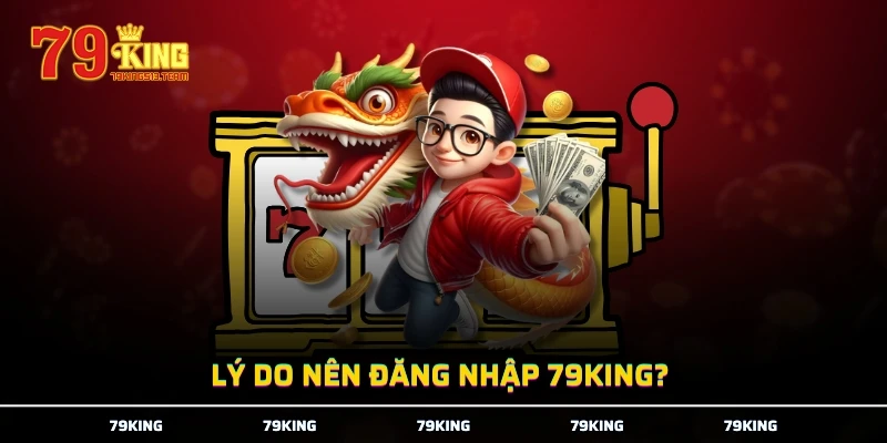 Lý do nên đăng nhập 79KING?