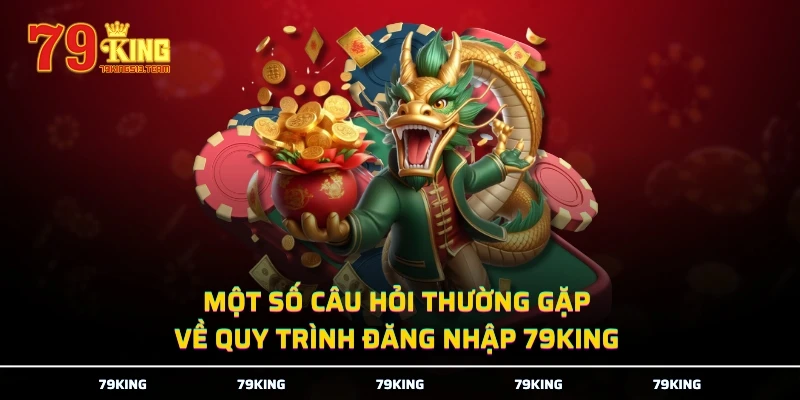 Một số câu hỏi thường gặp về quy trình đăng nhập 79KING