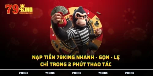 Nạp Tiền 79KING Nhanh - Gọn - Lẹ Chỉ Trong 2 Phút Thao Tác