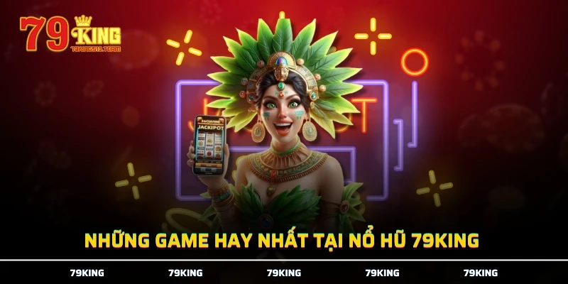 Những game hay nhất tại nổ hũ 79KING