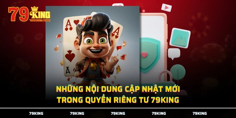 Những nội dung cập nhật mới trong quyền riêng tư 79KING