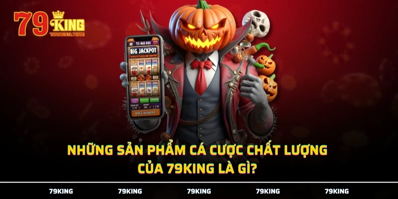 Những sản phẩm cá cược chất lượng của 79KING là gì?