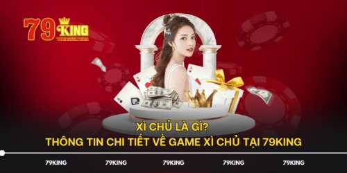 Xì Chủ Là Gì? Thông Tin Chi Tiết Về Game Xì Chủ Tại 79KING