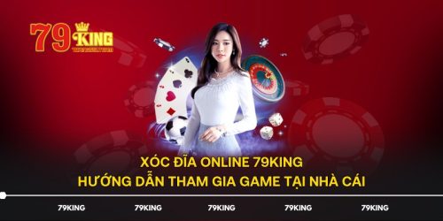 Xóc Đĩa Online 79KING - Hướng Dẫn Tham Gia Game Tại Nhà Cái